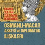 Kanuni Sultan Süleyman Döneminde Osmanlı-Macar Askeri ve Diplomatik İlişkileri