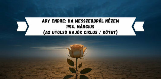 Ady Endre – Ha messzebbről nézem